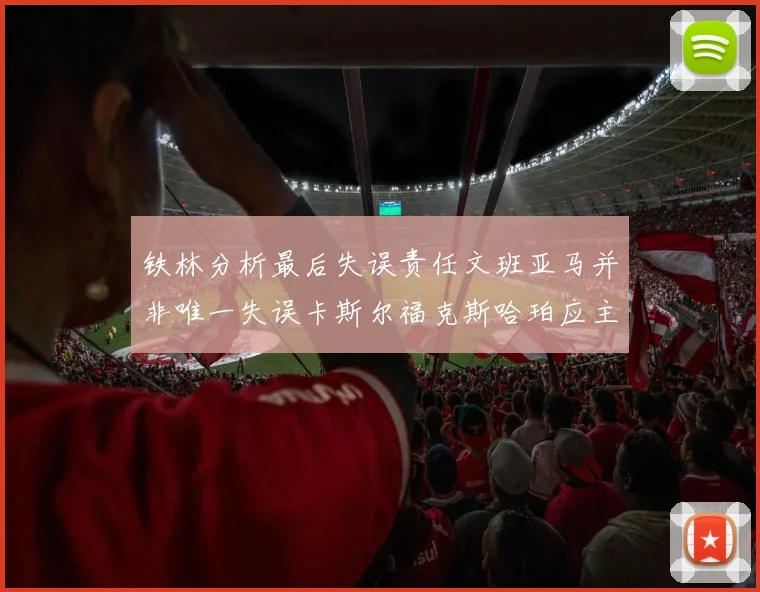铁林分析最后失误责任文班亚马并非唯一失误卡斯尔福克斯哈珀应主动接球